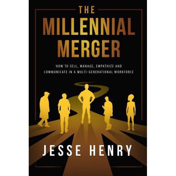 Pre-Owned The Millennial Merger: How to Sell, Manage, Empathize, and Communicate in a Multi-Generational Workforce (Paperback) 173241372X 9781732413726