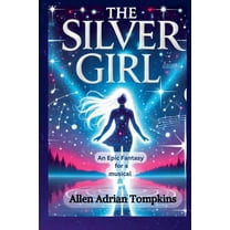 The Silver Girl: Epic Fantasy for a Musical, (Paperback)
