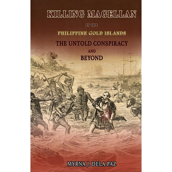 KILLING MAGELLAN in the Philippine Gold Islands The Untold Conspiracy and Beyond, (Paperback)