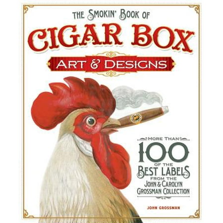 The Smokin' Book of Cigar Box Art & Designs : More Than 100 of the Best Labels from the John & Carolyn Grossman (Best Cigar Tobacco Seeds)
