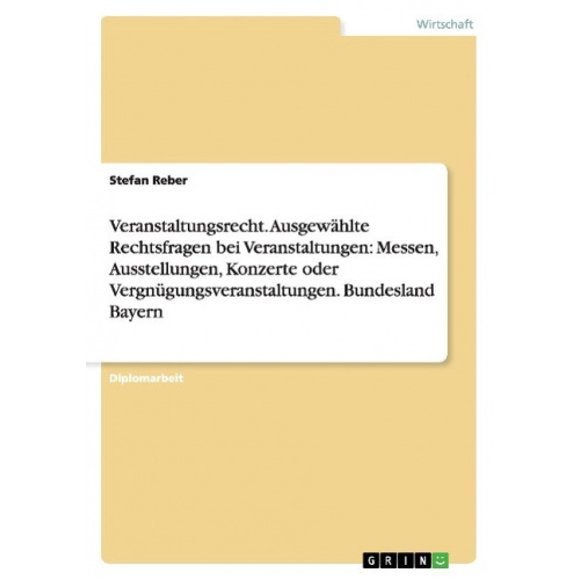 Veranstaltungsrecht. Ausgewählte Rechtsfragen bei Veranstaltungen: Messen, Ausstellungen, Konzerte oder Vergnügungsveranstaltungen. Bundesland Bayern [German]