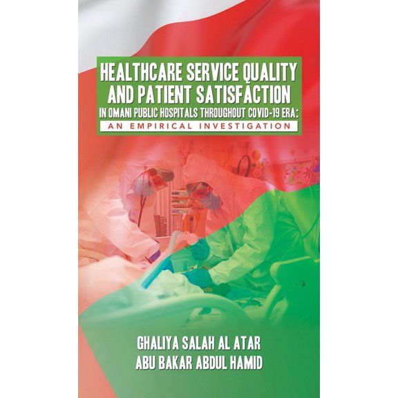 Healthcare Service Quality and Patient Satisfaction in Omani Public Hospitals Throughout Covid-19 Era: An Empirical Investigation (Hardcover)