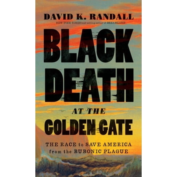 Black Death at the Golden Gate: The Race to Save America from the Bubonic Plague, (Hardcover)