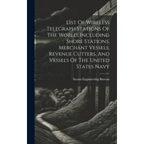 List Of Wireless Telegraph Stations Of The World, Including Shore Stations, Merchant Vessels, Revenue Cutters, And Vessels Of The United States Navy (Hardcover)