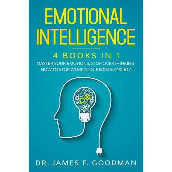 Emotional Intelligence: 4 Books in 1: Master Your Emotions, Stop Overthinking, How To Stop Worrying, Reduce Anxiety (Paperback)