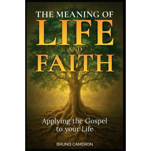 The Meaning of Life and Faith: Applying the Gospel to Your Life, (Paperback)
