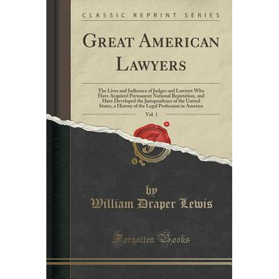 Great American Lawyers, Vol. 11 : The Lives and Influence of Judges and  Lawyers Who Have Acquired Permanent National Reputation, and Have Developed  the ...