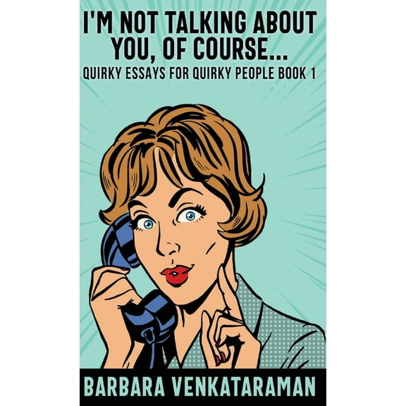 Quirky Essays for Quirky People I'm Not Talking About You, Of Course..., Book 1, (Hardcover)