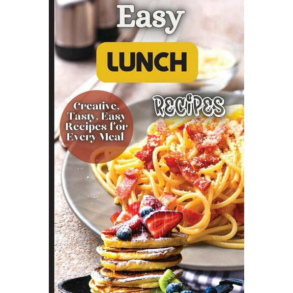 Easy Lunch Recipes: From sandwiches, wraps, salads, and soups to pasta dishes, rice bowls, and stir-fries, this cookbook, (Paperback)