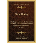 Divine Healing: The Origin and Cure of Disease, as Taught in the Bible and Explained by Emanuel Swedenborg (1907)