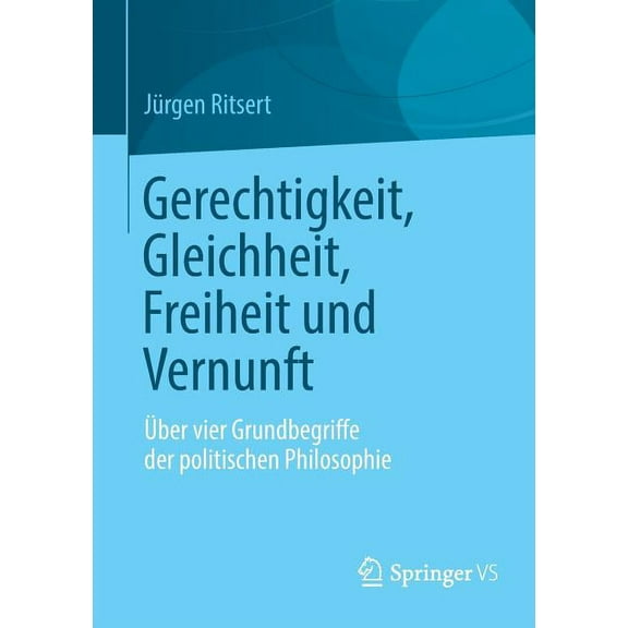 Gerechtigkeit, Gleichheit, Freiheit Und Vernunft: Ãber Vier Grundbegriffe Der Politischen Philosophie, (Paperback)