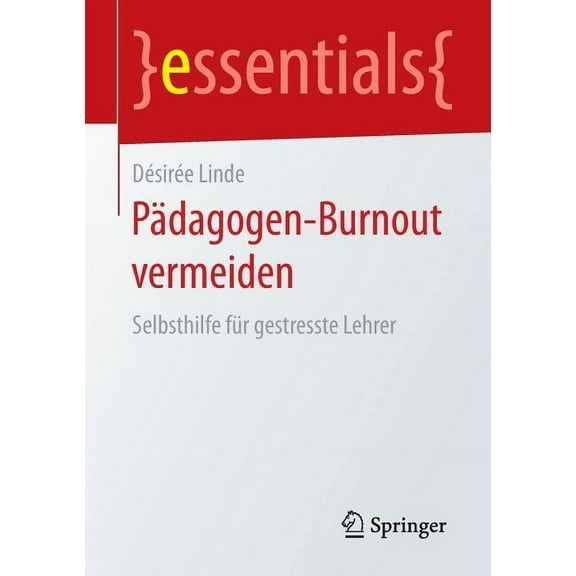 Essentials PÃ¤dagogen-Burnout Vermeiden: Selbsthilfe FÃ¼r Gestresste Lehrer, (Paperback)