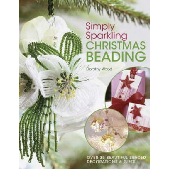 Simply Sparkling Christmas Beading: Over 35 Beautiful Beaded Decorations and Gifts, (Paperback)