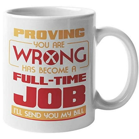 Proving You Are Wrong Has Become A Full Time Job, I'll Send You My Bill. Funny Coffee & Tea Gift Mug For Girlfriend, Sweetheart, Friend, Lover, Boyfriend, Partner, Mom, Dad, Wife And Husbands (My Boyfriend Has The Best Girlfriend)