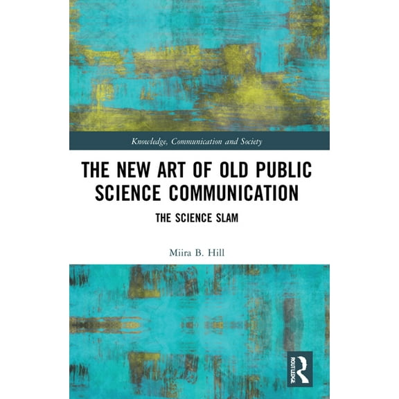 Knowledge, Communication and Society The New Art of Old Public Science Communication: The Science Slam, (Paperback)