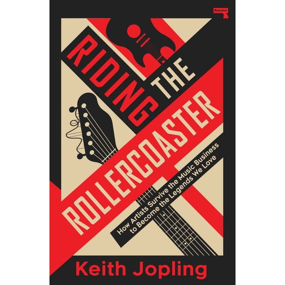 Riding the Rollercoaster: How Artists Survive the Music Business to Become the Legends We Love, (Paperback)