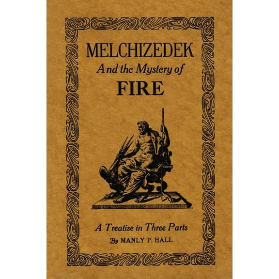 Manly P Hall: Melchizedek and the Mystery of Fire: A Treatise in Three Parts (2014 Reprint) (Paperback)