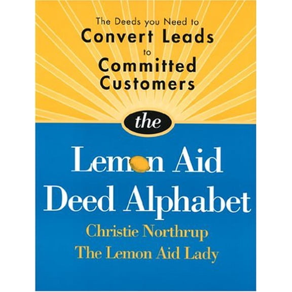 Pre-Owned The Lemon Aid Deed Alphabet: The Deeds you Need to Convert Leads to Committed Customers (Paperback) 1930182023 9781930182028