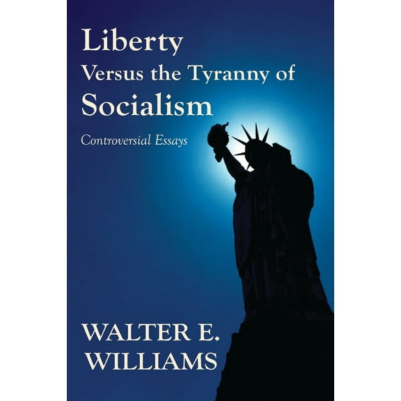 Liberty Versus the Tyranny of Socialism : Controversial Essays (Paperback)