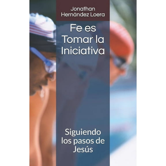 Fe es tomar la Iniciativa : Siguiendo los pasos de Jesús (Paperback)