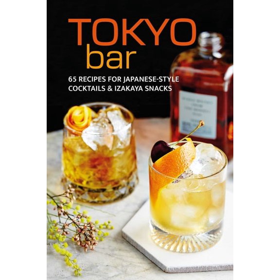 Tokyo Bar: 65 Recipes for Japanese-Style Cocktails and Izakaya Snacks, (Hardcover)