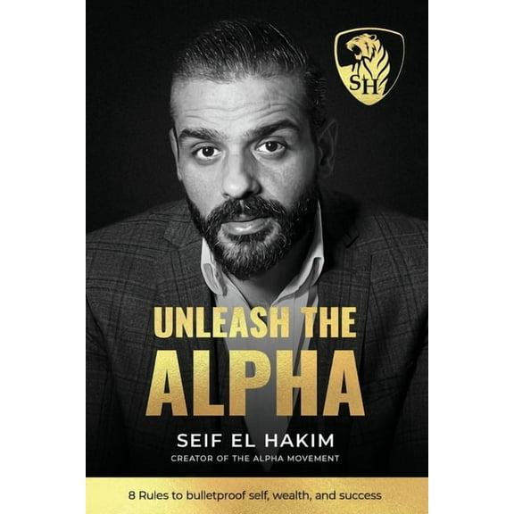 Unleash the Alpha: 8 Rules to bulletproof self, wealth and success (Paperback)