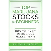 Top Marijuana Stocks for Beginners: How to Invest in Big Stock Market Plays (Paperback)