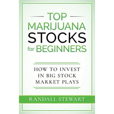 Top Marijuana Stocks for Beginners: How to Invest in Big Stock Market Plays (Paperback)