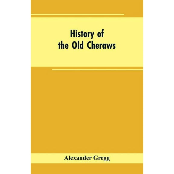 History of the Old Cheraws: Containing an Account of the Aborigines of the Pedee, the First White Settlements, Their Sub, (Paperback)