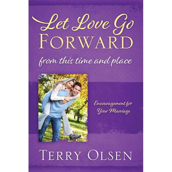 Pre-Owned Let Love Go Forward: From this Time and Place: Encouragement for Your Marriage (Paperback) 1683147707 9781683147701