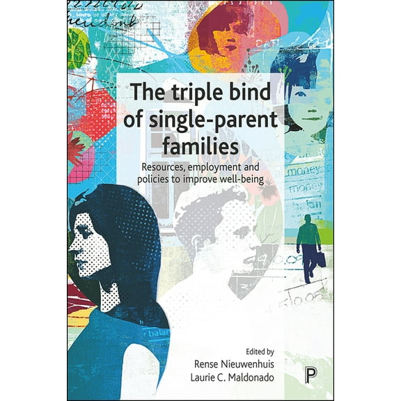 The Triple Bind of Single-Parent Families: Resources, Employment and Policies to Improve Wellbeing, (Hardcover)