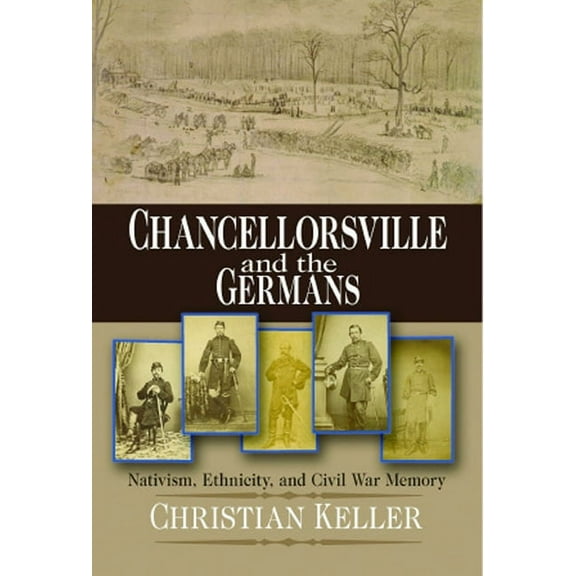 North's Civil War Chancellorsville and the Germans: Nativism, Ethnicity, and Civil War Memory, (Paperback)