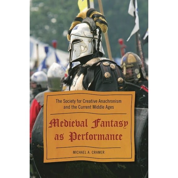 Medieval Fantasy as Performance: The Society for Creative Anachronism and the Current Middle Ages, (Paperback)