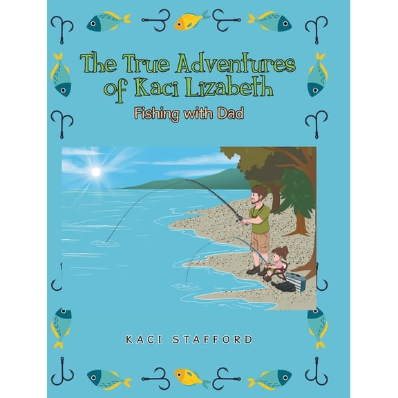 The True Adventures of Kaci Lizabeth: Fishing with Dad, (Hardcover)