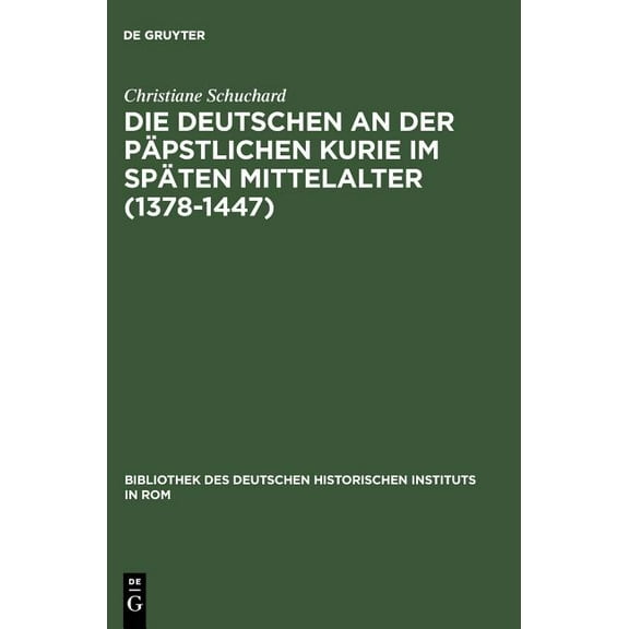 Bibliothek Des Deutschen Historischen In Die Deutschen an der pÃ¤pstlichen Kurie im spÃ¤ten Mittelalter (1378-1447), Book 65, (Hardcover)