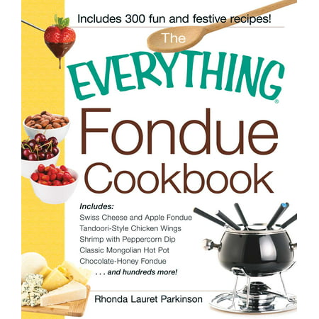 The Everything Fondue Cookbook : 300 Creative Ideas for Any Occasion