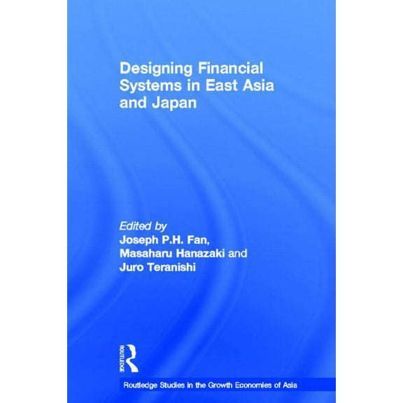 Routledge Studies in the Growth Economie Designing Financial Systems in East Asia and Japan, (Hardcover)