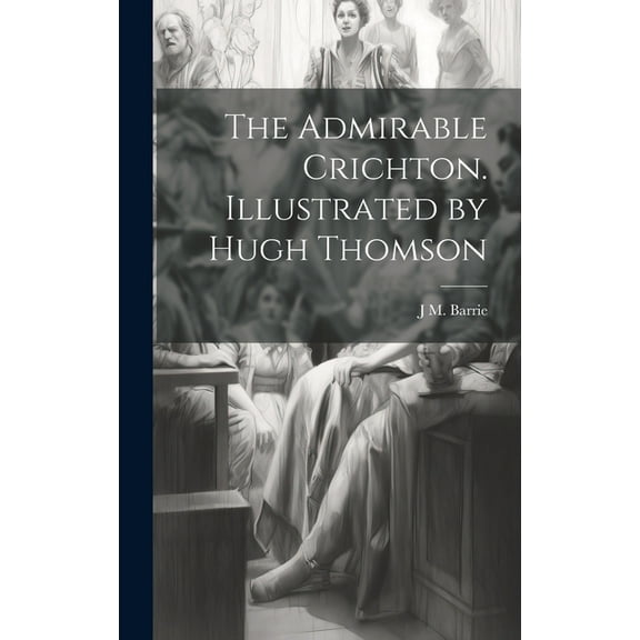 The Admirable Crichton. Illustrated by Hugh Thomson (Hardcover)