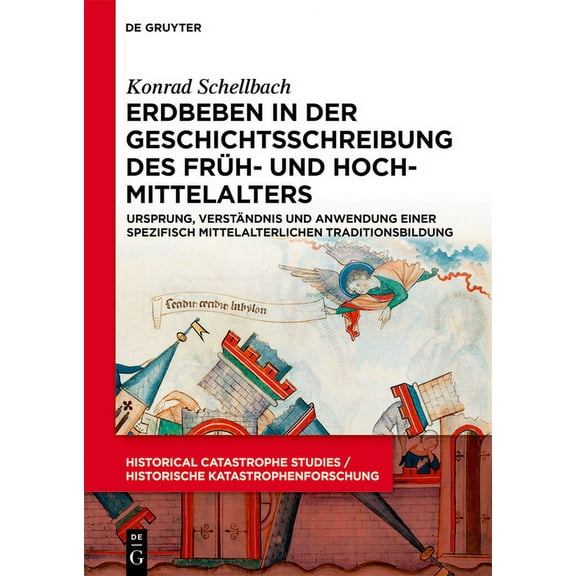 Historical Catastrophe Studies / Histori Erdbeben in Der Geschichtsschreibung Des Früh- Und Hochmittelalters: Ursprung, Verständnis Und Anwendung Einer Spezifisc, Book 1, (Hardcover)
