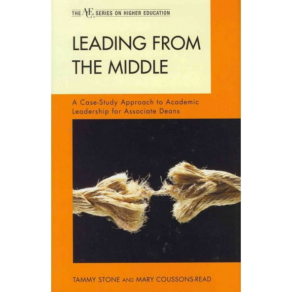 The ACE Series on Higher Education: Leading from the Middle : A Case-Study Approach to Academic Leadership for Associate and Assistant Deans (Hardcover)