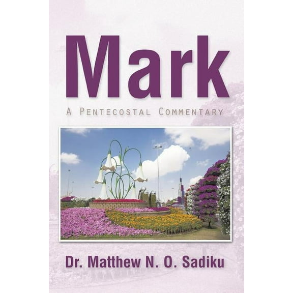 Mark: A Pentecostal Commentary (Paperback) by Dr. Matthew N O Sadiku