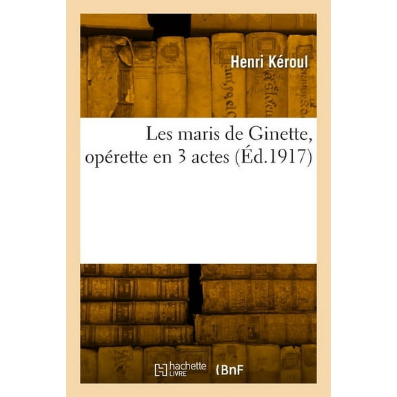 Les maris de Ginette, opÃ©rette en 3 actes, (Paperback)
