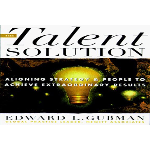 Pre-Owned The Talent Solution: Aligning Strategy and People to Achieve Extraordinary Results (Hardcover) 0070251614 9780070251618