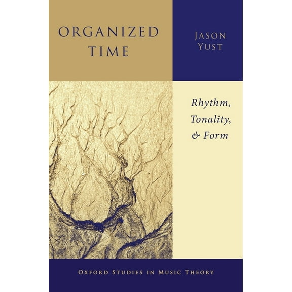 Oxford Studies in Music Theory Organized Time: Rhythm, Tonality, and Form, (Hardcover)