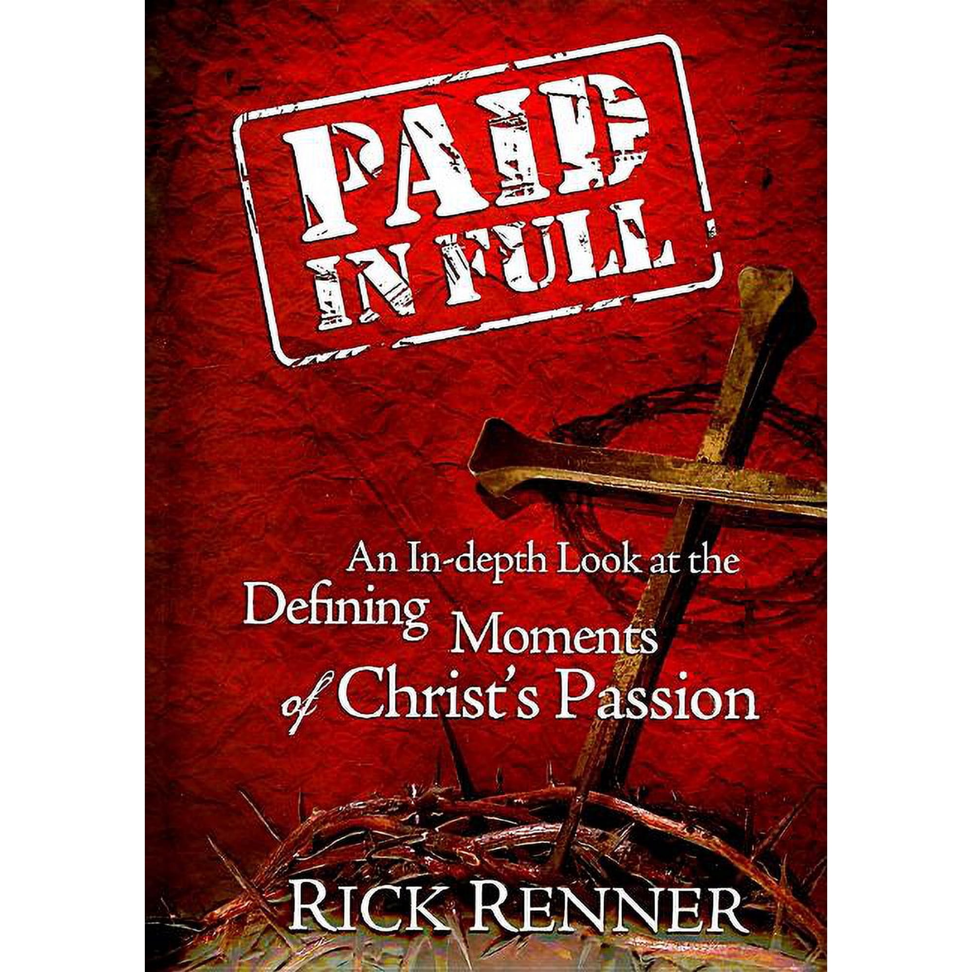 Paid In Full : An In-depth Look at the Defining Moments of Christ s Passion