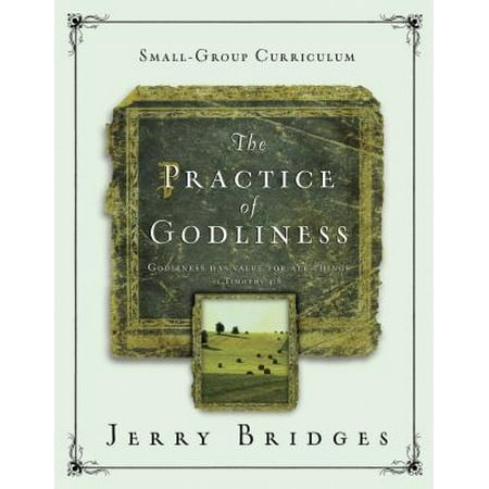 The Practice of Godliness Small-Group Curriculum : Godliness has value for all things 1 Timothy
