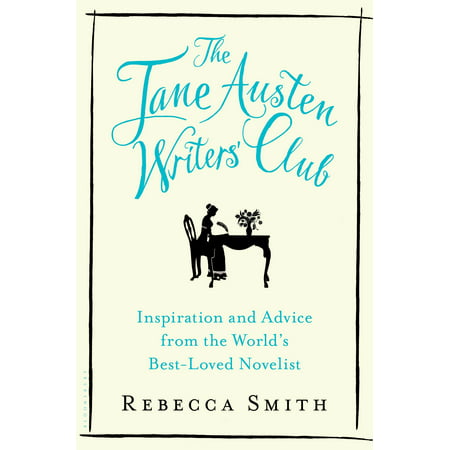 The Jane Austen Writers’ Club : Inspiration and Advice from the World’s Best-loved (Best Clubs In The World)