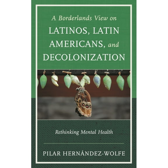 Borderlands View on Latinos, Latin Americans, and Decolonization: Rethinking Mental Health, (Paperback)