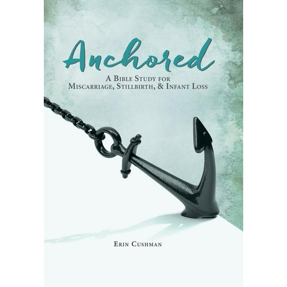 Anchored : A Bible Study for Miscarriage, Stillbirth, & Infant Loss (Hardcover)