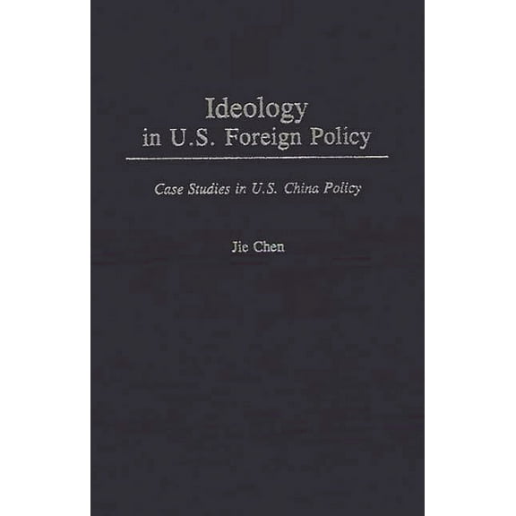Jossey-Bass Higher and Adult Education ( Ideology in U.S. Foreign Policy: Case Studies in U.S. China Policy, (Hardcover)
